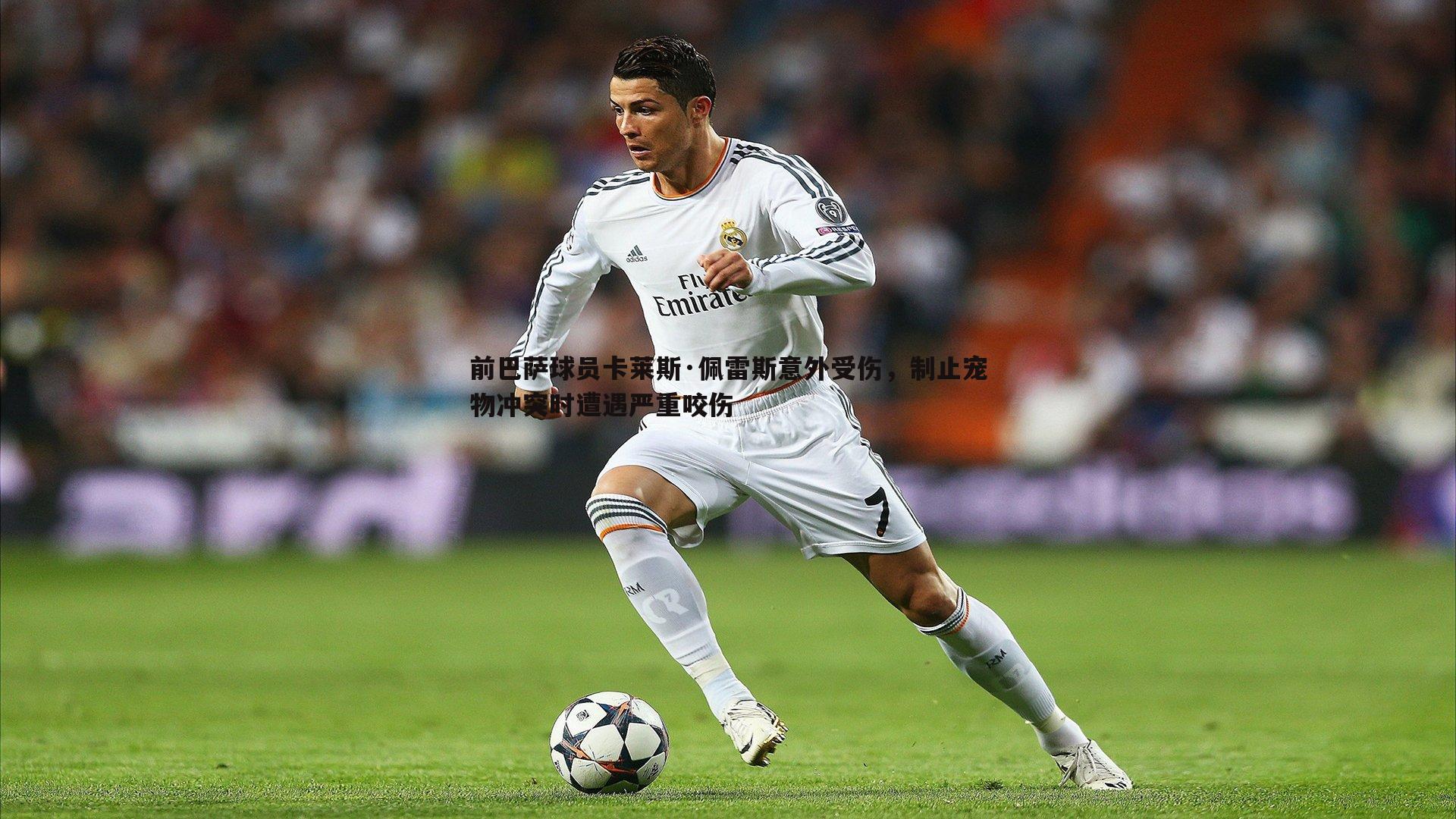 前巴萨球员卡莱斯·佩雷斯意外受伤,制止宠物冲突时遭遇严重咬伤